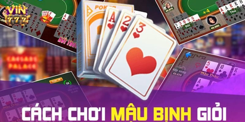 Khám Phá Mậu Binh: Cách Chơi, Chiến Thuật và Quy Tắc Mới Nhất